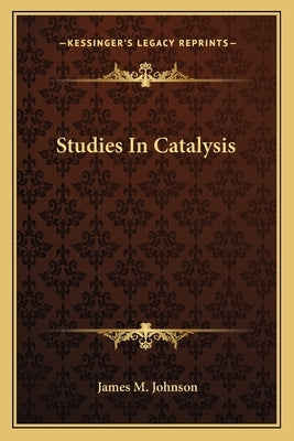 Studies In Catalysis by Johnson, James M.