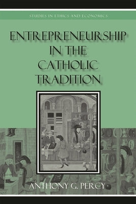 Entrepreneurship in the Catholic Tradition by Percy, Anthony G.
