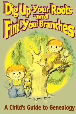 Dig Up Your Roots and Find Your Branches: A Child's Guide to Genealogy by Hubbs, Susan H.