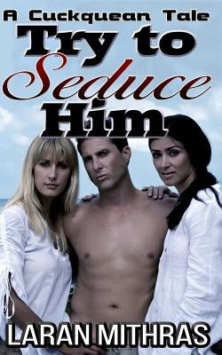 Try to Seduce Him: A Cuckquean's Tale by Mithras, Laran