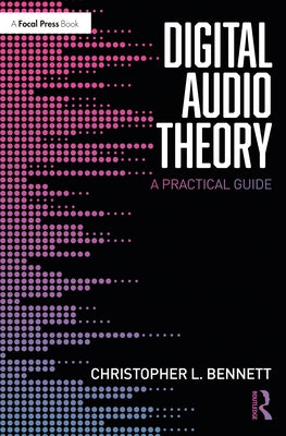 Digital Audio Theory: A Practical Guide by Bennett, Christopher L.