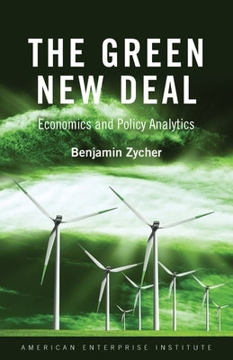 The Green New Deal: Economics and Policy Analytics by Zycher, Benjamin