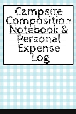 Campsite Composition Notebook & Personal Expense Log: Camping Notepad & Money Tracker - Camper & Caravan Travel Journey & Road Trip Writing & Tracking by Woodland, Tanner