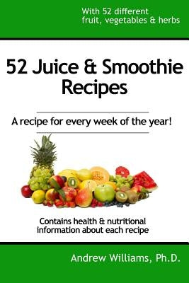 52 Juice & Smoothie Recipes: One for each week of the year! by Wiliams, Andrew