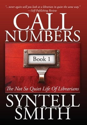 Call Numbers: The Not So Quiet Life Of Librarians by Smith, Syntell