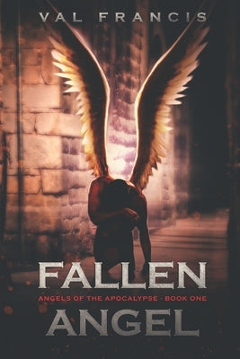 Fallen Angel: Angels of the Apocalypse . Book One by Francis, Val