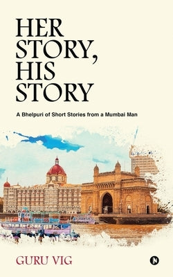 Her Story, His Story: A Bhelpuri of Short Stories from a Mumbai Man by Guru Vig
