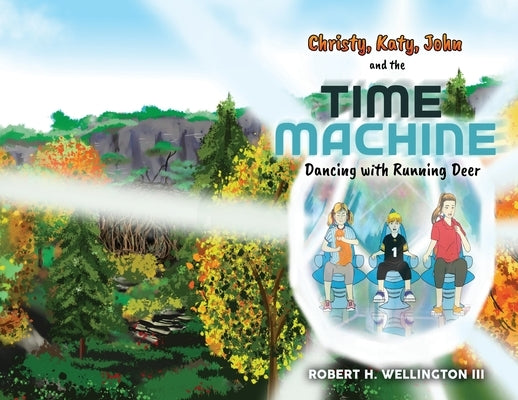 Christy, Katy, John, and the Time Machine: Dancing with Running Deer by Wellington, Robert H.