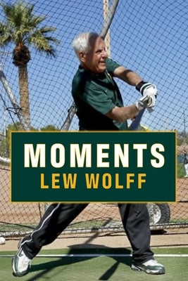 Moments: A Personal Recall of a Few Random Moments, Involvements and Adventures Garnered from My Experience as Co-Owner and Full-Time Managing Partner by Wolff, Lew