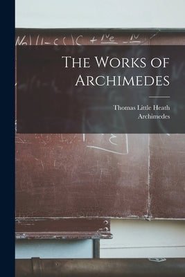 The Works of Archimedes by Heath, Thomas Little