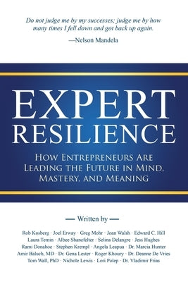 Expert Resilience: How Entrepreneurs Are Leading the Future in Mind, Mastery, and Meaning by Kosberg, Rob