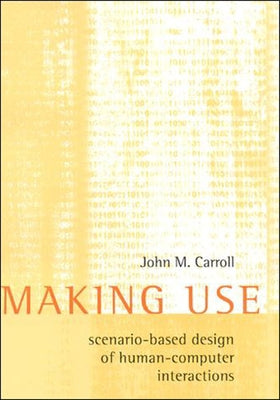 Making Use: Scenario-Based Design of Human-Computer Interactions by Carroll, John M.