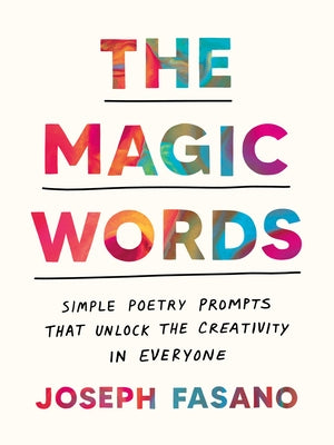 The Magic Words: Simple Poetry Prompts That Unlock the Creativity in Everyone by Fasano, Joseph