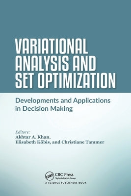 Variational Analysis and Set Optimization: Developments and Applications in Decision Making by Khan, Akhtar A.