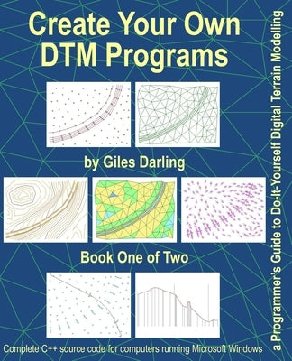 Create Your Own DTM Programs: a Programmer's Guide to Do-It-Yourself Digital Terrain Modelling by Darling, Giles