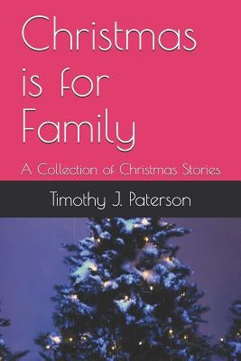 Christmas Is for Family: A Collection of Christmas Stories by Paterson, Timothy J.