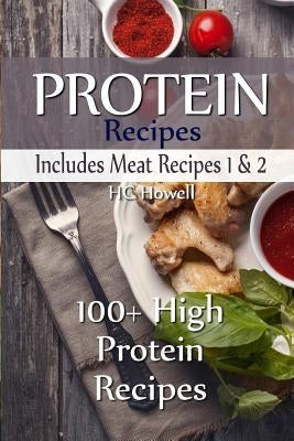 Protein Recipes - Includes Meat Recipes 1 & 2: 100+ High Protein Recipes by Howell, Hc