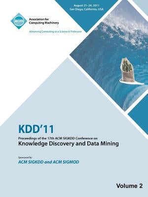 Kdd'11: Proceedings of the 17th ACM SIGKDD Conference on Knowledge Discovery and Data Mining - Vol II by Kdd 11 Conference Committee
