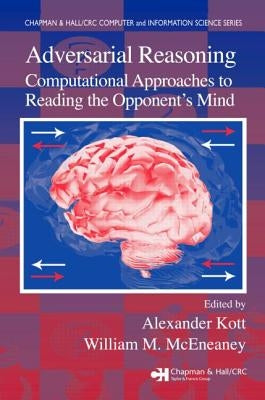 Adversarial Reasoning: Computational Approaches to Reading the Opponent's Mind by Kott, Alexander