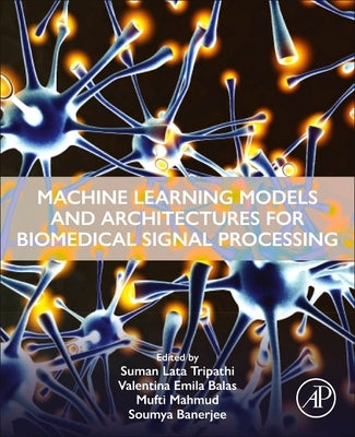 Machine Learning Models and Architectures for Biomedical Signal Processing by Tripathi, Suman Lata