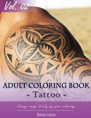 Tattoo Coloring Book for Stress Relief & Mind Relaxation, Stay Focus Treatment: New Series of Coloring Book for Adults and Grown up, 8.5" x 11" (21.59 by Leaves, Banana