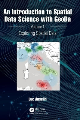 An Introduction to Spatial Data Science with Geoda: Volume 1: Exploring Spatial Data by Anselin, Luc