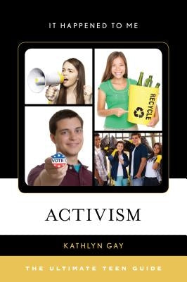 Activism: The Ultimate Teen Guide by Gay, Kathlyn