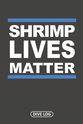 Shrimp Lives Matter: Dive Log for 100 Dives (6 x 9) by Simple Scuba Dive Logs