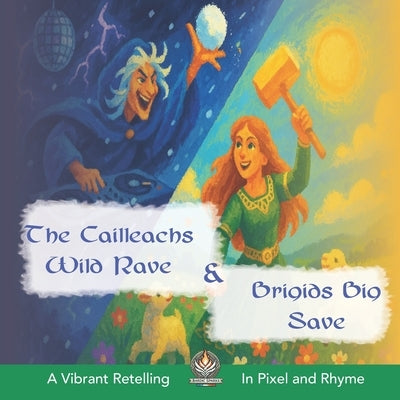 The Cailleachs Wild Rave and Brigids Big Save: A Vibrant Retelling of Irish Folk Legend In Pixel and Rhyme by O'Connell, Brian