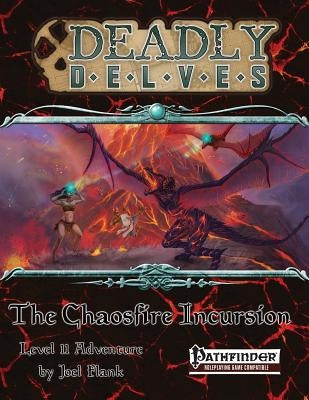 Deadly Delves: The Chaosfire Incursion (Pathfinder RPG): An 11th-Level Pathfinder Adventure by Flank, Joel