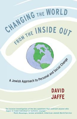 Changing the World from the Inside Out: A Jewish Approach to Personal and Social Change by Jaffe, David