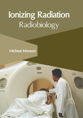 Ionizing Radiation: Radiobiology by Monson, Micheal
