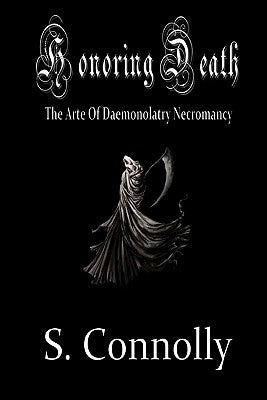 Honoring Death: The Arte of Daemonolatry Necromancy by Connolly, S.