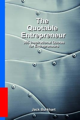 The Quotable Entrepreneur: 365 Inspiration Quotes for Entrepreneurs by Burkhart, Jack