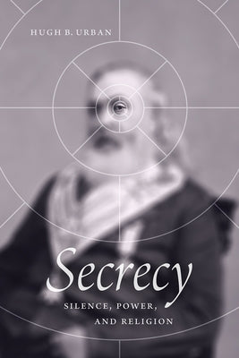 Secrecy: Silence, Power, and Religion by Urban, Hugh B.