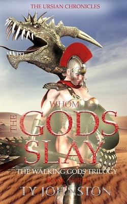 Whom the Gods Slay: Book III of The Walking Gods Trilogy by Johnston, Ty