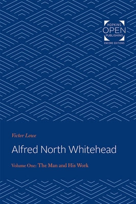 Alfred North Whitehead: The Man and His Work by Lowe, Victor