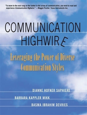 Communication Highwire: Leveraging the Power of Diverse Communication Styles by Saphiere, Dianne Hofner
