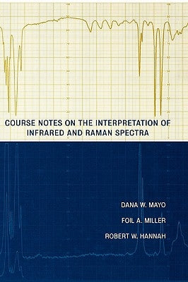 Course Notes on the Interpretation of Infrared and Raman Spectra by Mayo, Dana W.