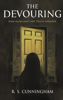 The Devouring: Some tales aren't told. They're unleashed. by Cunningham, R. S.