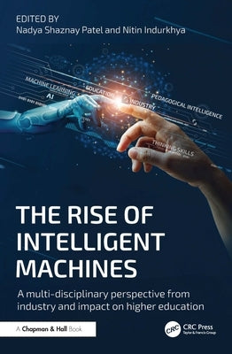 The Rise of Intelligent Machines: A Multi-Disciplinary Perspective from Industry and Impact on Higher Education by Patel, Nadya Shaznay