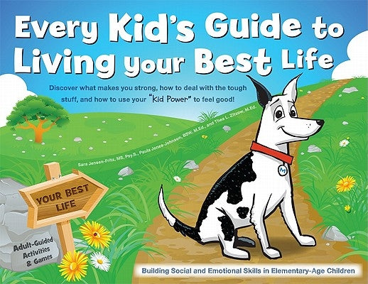 Every Kid's Guide to Living Your Best Life: Discover What Makes You Strong, How to Deal with the Tough Stuff, and How to Use Your "Kid Power" to Feel by Fritz, Sara
