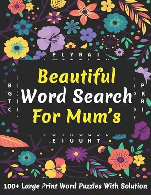 Beautiful Word Search For Mum's: Large Print 100+ Brain Game Word Puzzles Book For Seniors, Adults Men And Women For Your Relaxation And Brainstorming by Publishing, Dj Ordonez