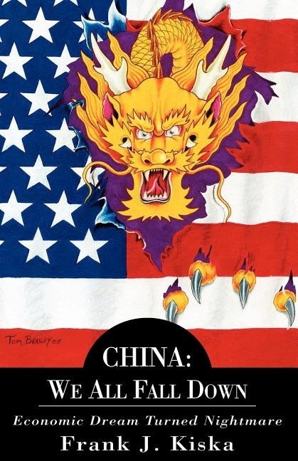 China: We All Fall Down-Economic Dream Turned Nightmare by Kiska, Frank J.