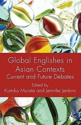 Global Englishes in Asian Contexts: Current and Future Debates by Murata, K.