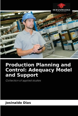 Production Planning and Control: Adequacy Model and Support by Dias, Josinaldo