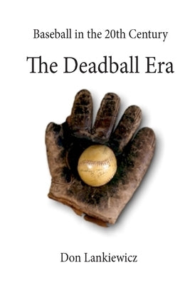The Deadball Era by Lankiewicz, Don