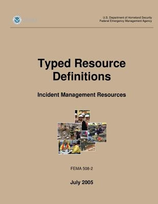 Typed Resource Definitions - Incident Management Resources (FEMA 508-2 / July 2005) by Agency, Federal Emergency Management