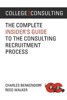 College2Consulting: The Complete Insider's Guide to the Consulting Recruitment Process by Walker, Reed