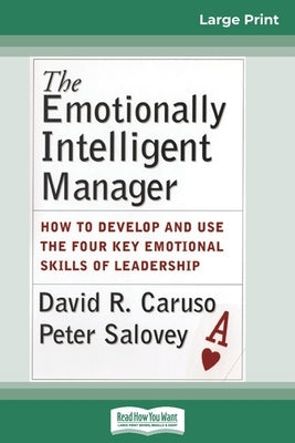 The Emotionally Intelligent Manager: How to Develop and Use the Four Key Emotional Skills of Leadership (16pt Large Print Edition) by Caruso, David R.